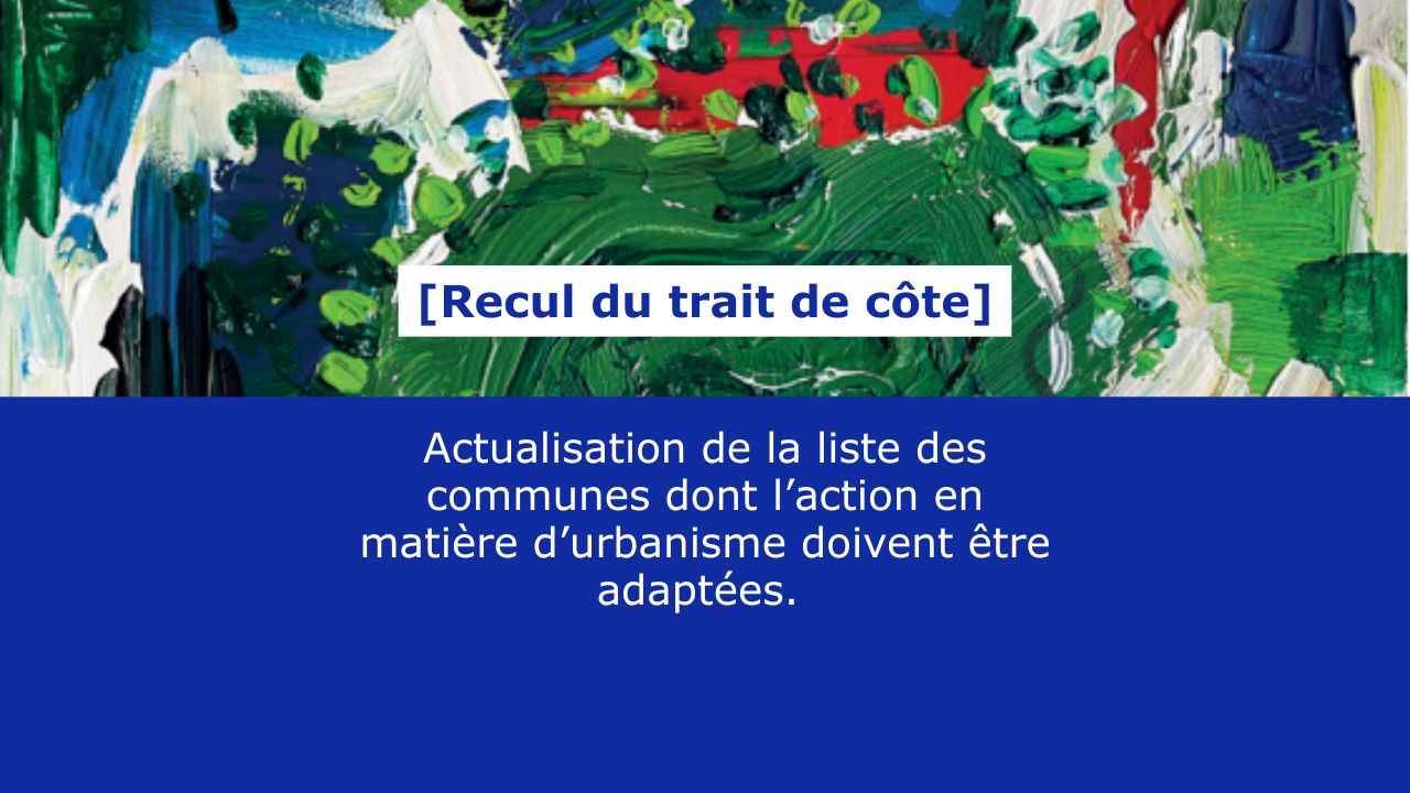 Recul du trait de côté : actualisation de la liste des communes dont l’action en matière d’urbanisme et la politique d’aménagement doivent être adaptées