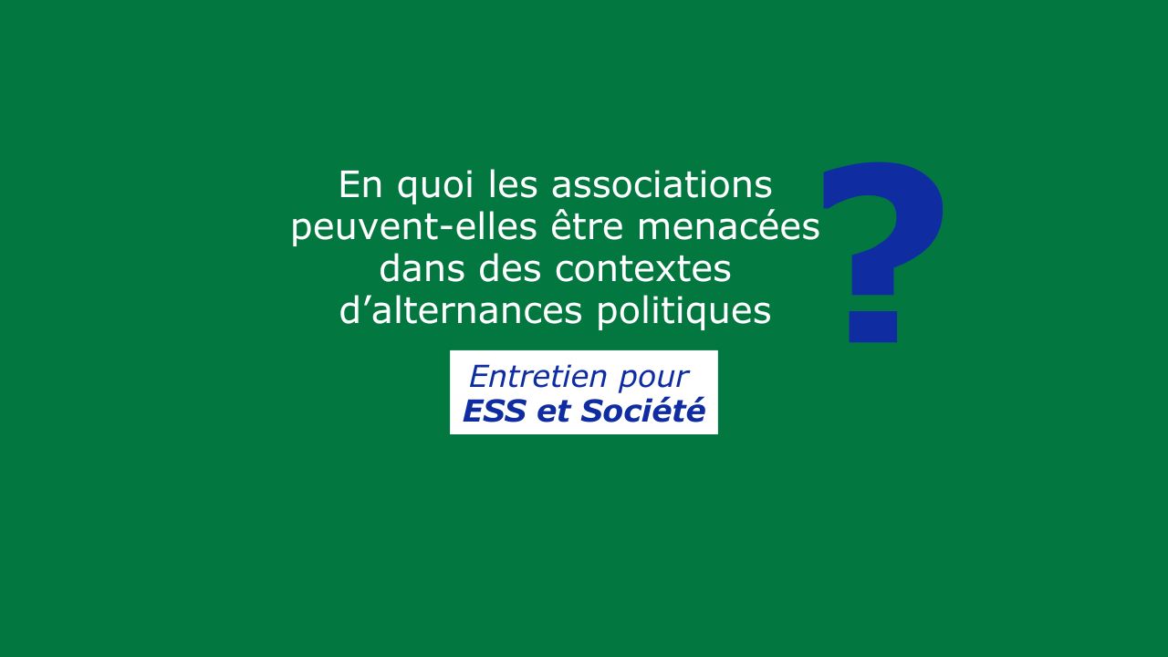 En quoi les associations peuvent-elles être menacées dans des contextes d’alternances politiques ? Entretien pour ESS et société