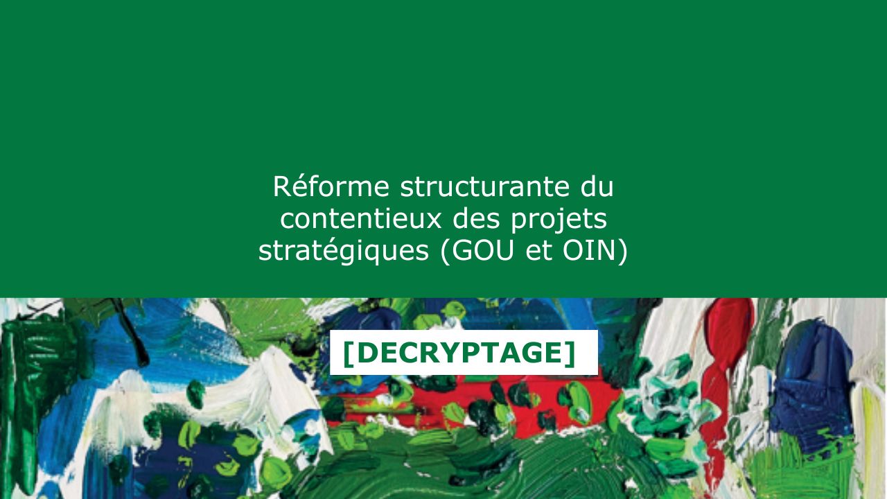 Les contentieux des Grandes Opérations d’Urbanisme (GOU) et des Opérations d’Intérêt National (OIN) désormais confiés aux CAA