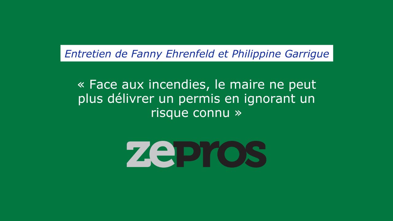 « Face aux incendies, le maire ne peut plus délivrer un permis en ignorant un risque connu ».