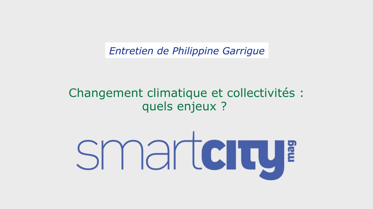 Changement climatique et collectivités : Philippine Garrigue, répond aux questions de Smart City Mag.